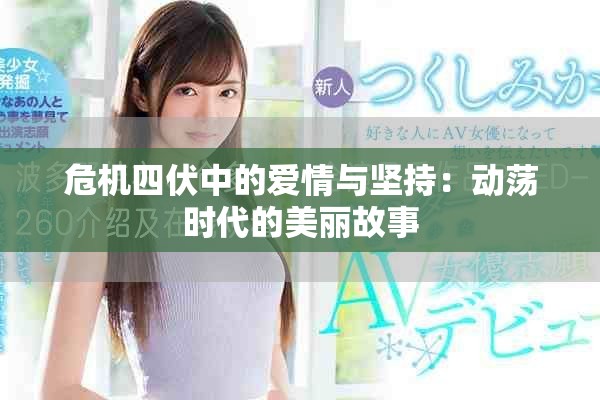 危機(jī)四伏中的愛(ài)情與堅(jiān)持：動(dòng)蕩時(shí)代的美麗故事