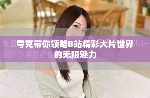 夸克帶你領(lǐng)略B站精彩大片世界的無限魅力