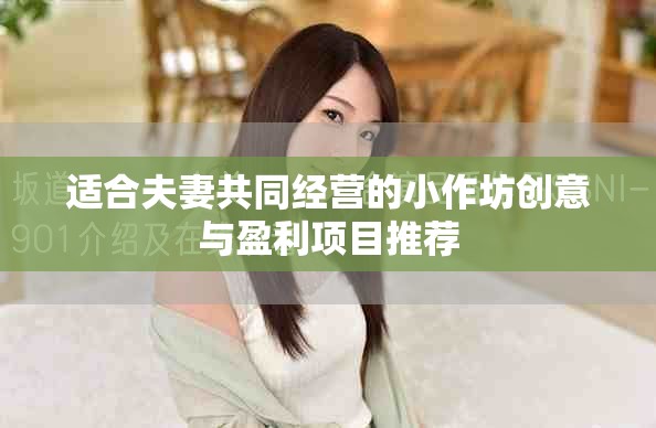 適合夫妻共同經(jīng)營的小作坊創(chuàng)意與盈利項目推薦