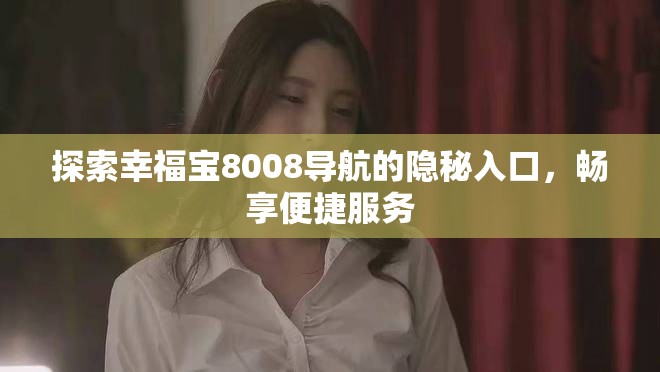 探索幸福寶8008導(dǎo)航的隱秘入口，暢享便捷服務(wù)