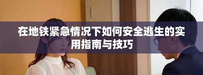 在地鐵緊急情況下如何安全逃生的實(shí)用指南與技巧