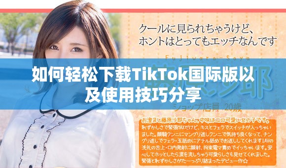 如何輕松下載TikTok國(guó)際版以及使用技巧分享