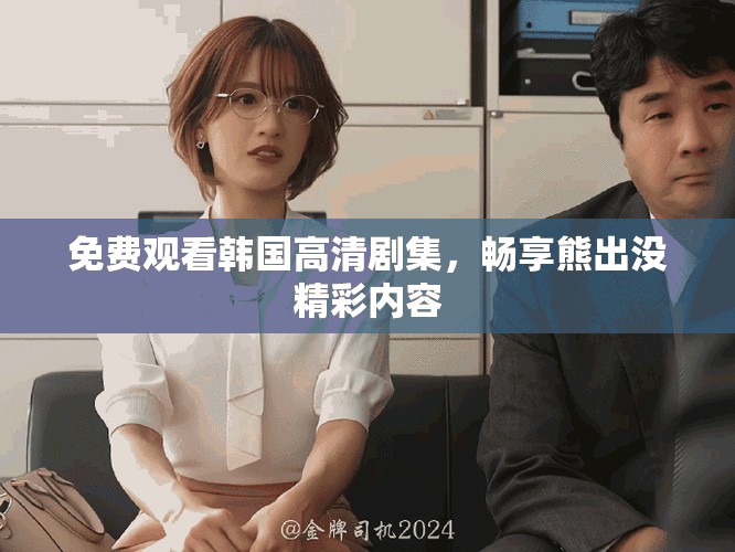 免費(fèi)觀看韓國(guó)高清劇集，暢享熊出沒精彩內(nèi)容