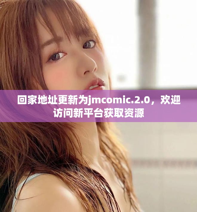 回家地址更新為jmcomic.2.0，歡迎訪問新平臺獲取資源