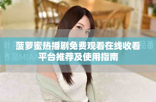 菠蘿蜜熱播劇免費(fèi)觀看在線收看平臺(tái)推薦及使用指南