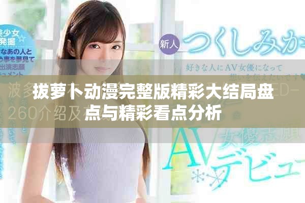 拔蘿卜動(dòng)漫完整版精彩大結(jié)局盤點(diǎn)與精彩看點(diǎn)分析