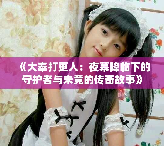 《大奉打更人：夜幕降臨下的守護者與未竟的傳奇故事》