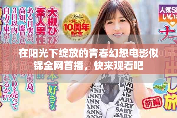 在陽光下綻放的青春幻想電影似錦全網(wǎng)首播，快來觀看吧