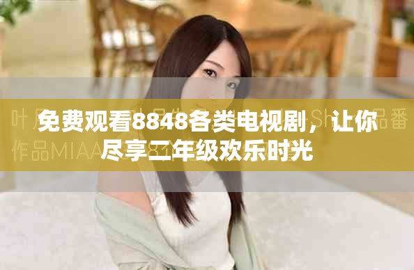 免費觀看8848各類電視劇，讓你盡享二年級歡樂時光