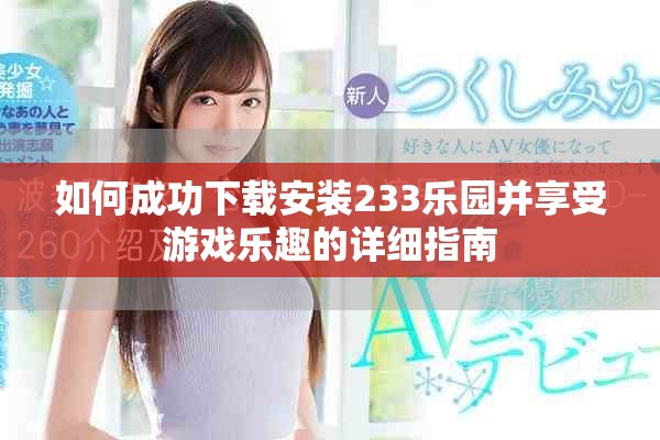 如何成功下載安裝233樂(lè)園并享受游戲樂(lè)趣的詳細(xì)指南