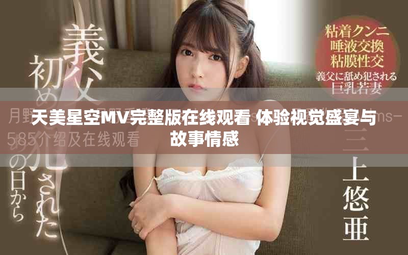 天美星空MV完整版在線觀看 體驗(yàn)視覺盛宴與故事情感