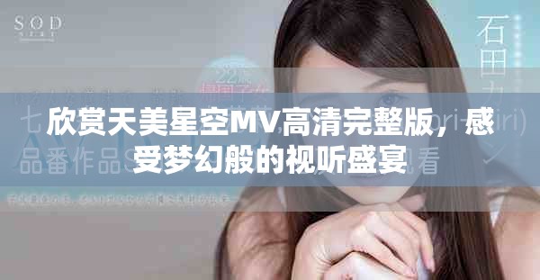 欣賞天美星空MV高清完整版，感受夢(mèng)幻般的視聽(tīng)盛宴