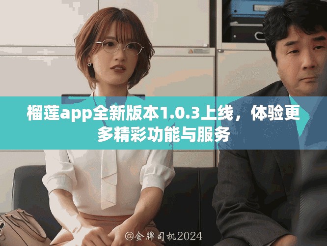 榴蓮app全新版本1.0.3上線，體驗(yàn)更多精彩功能與服務(wù)