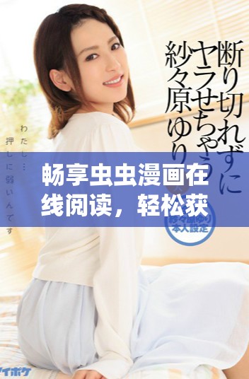 暢享蟲蟲漫畫在線閱讀，輕松獲取免費(fèi)漫畫資源