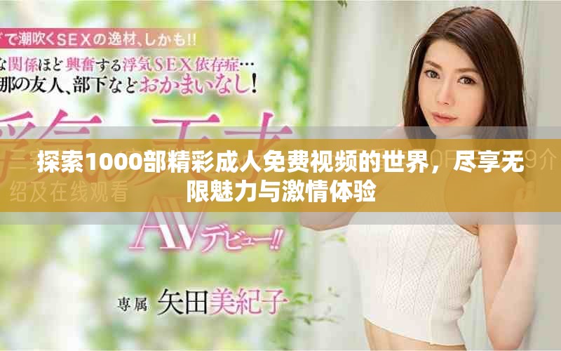 探索1000部精彩成人免費(fèi)視頻的世界，盡享無限魅力與激情體驗(yàn)