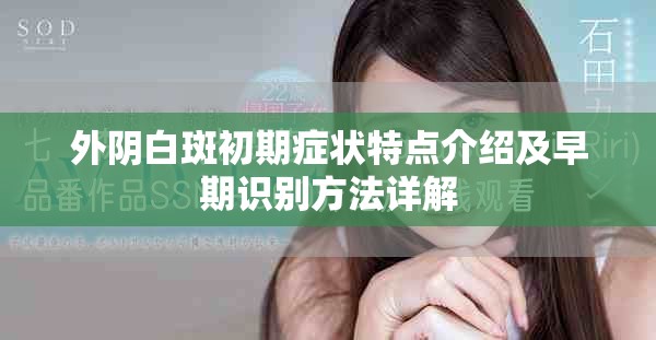 外陰白斑初期癥狀特點(diǎn)介紹及早期識(shí)別方法詳解