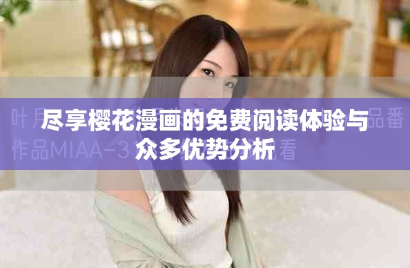盡享櫻花漫畫的免費閱讀體驗與眾多優(yōu)勢分析