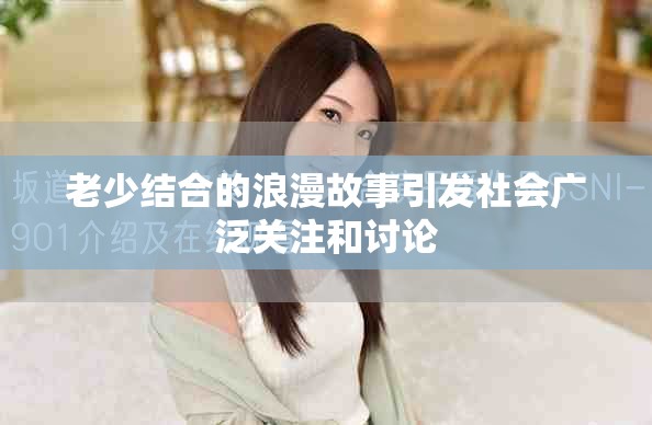 老少結(jié)合的浪漫故事引發(fā)社會(huì)廣泛關(guān)注和討論