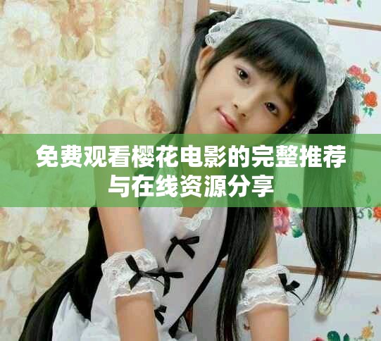 免費(fèi)觀看櫻花電影的完整推薦與在線資源分享