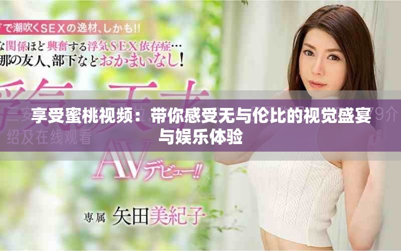 享受蜜桃視頻：帶你感受無與倫比的視覺盛宴與娛樂體驗(yàn)