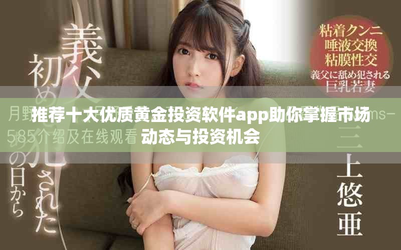 推薦十大優(yōu)質(zhì)黃金投資軟件app助你掌握市場(chǎng)動(dòng)態(tài)與投資機(jī)會(huì)