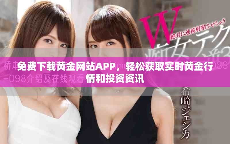 免費下載黃金網(wǎng)站APP，輕松獲取實時黃金行情和投資資訊
