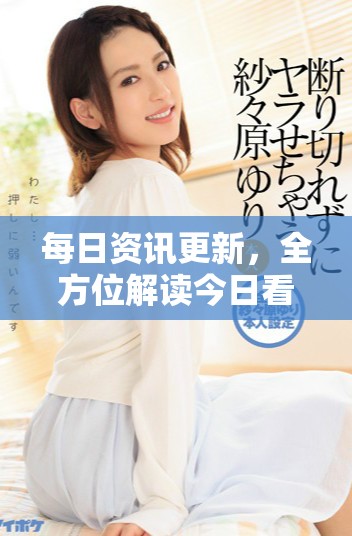 每日資訊更新，全方位解讀今日看料內(nèi)容透視