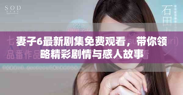 妻子6最新劇集免費(fèi)觀看，帶你領(lǐng)略精彩劇情與感人故事