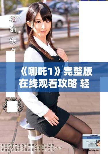 《哪吒1》完整版在線觀看攻略 輕松獲取免費(fèi)觀看渠道與方法