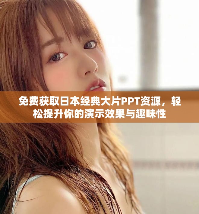 免費獲取日本經(jīng)典大片PPT資源，輕松提升你的演示效果與趣味性