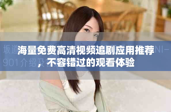 海量免費(fèi)高清視頻追劇應(yīng)用推薦，不容錯(cuò)過的觀看體驗(yàn)