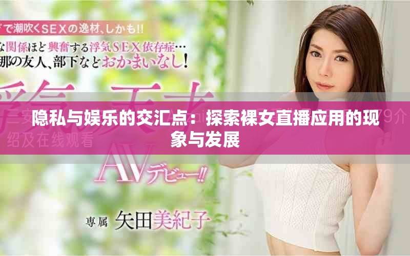 隱私與娛樂的交匯點(diǎn)：探索裸女直播應(yīng)用的現(xiàn)象與發(fā)展