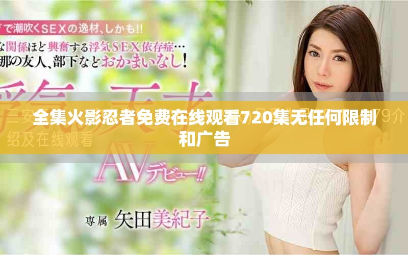 全集火影忍者免費(fèi)在線觀看720集無任何限制和廣告