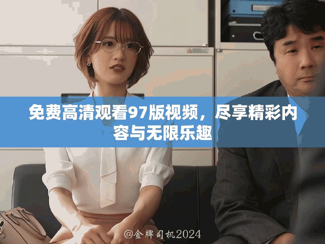 免費(fèi)高清觀看97版視頻，盡享精彩內(nèi)容與無(wú)限樂(lè)趣