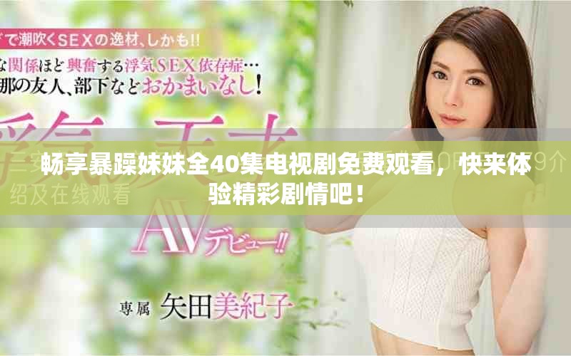 暢享暴躁妹妹全40集電視劇免費(fèi)觀看，快來體驗精彩劇情吧！