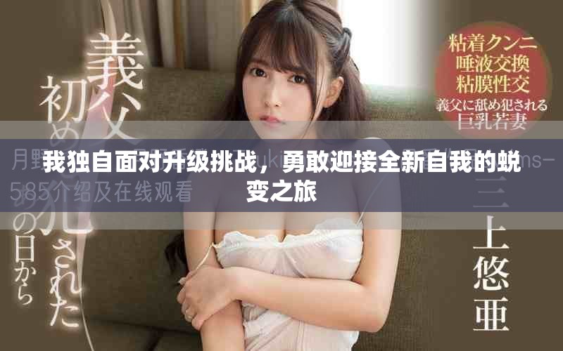 我獨(dú)自面對(duì)升級(jí)挑戰(zhàn)，勇敢迎接全新自我的蛻變之旅