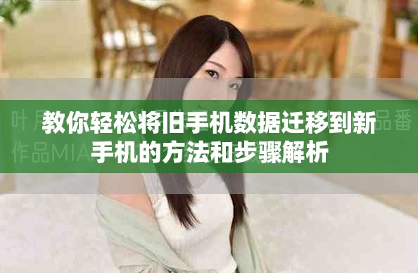 教你輕松將舊手機(jī)數(shù)據(jù)遷移到新手機(jī)的方法和步驟解析