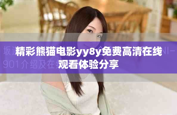 精彩熊貓電影yy8y免費(fèi)高清在線觀看體驗分享