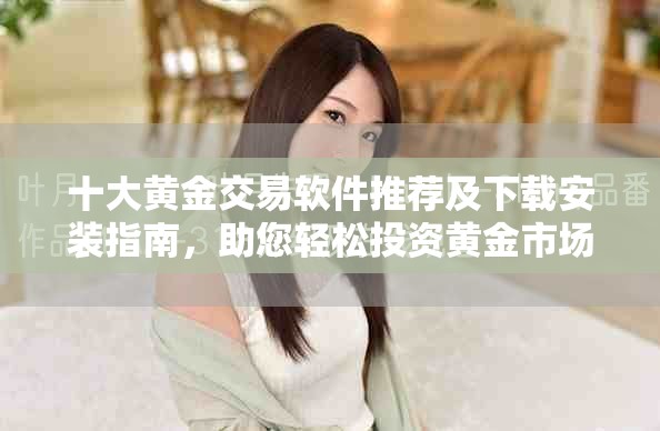 十大黃金交易軟件推薦及下載安裝指南，助您輕松投資黃金市場