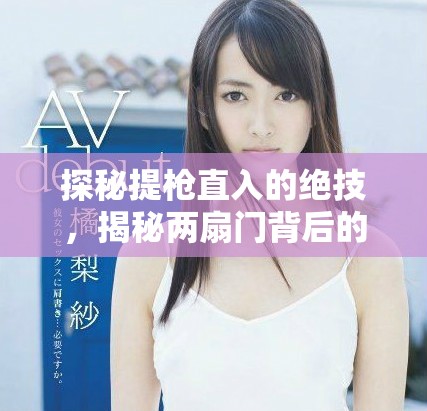 探秘提槍直入的絕技，揭秘兩扇門背后的精彩與挑戰(zhàn)