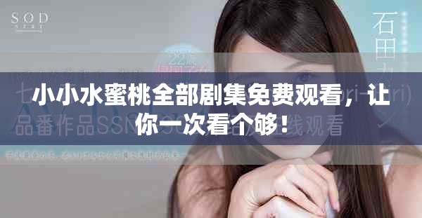小小水蜜桃全部劇集免費觀看，讓你一次看個夠！