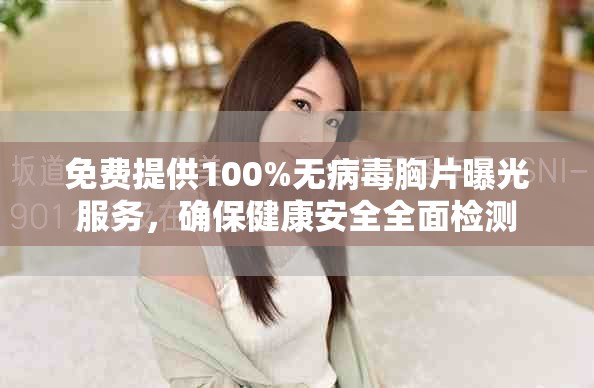 免費(fèi)提供100%無(wú)病毒胸片曝光服務(wù)，確保健康安全全面檢測(cè)