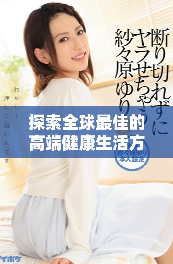 探索全球最佳的高端健康生活方式與消費趨勢