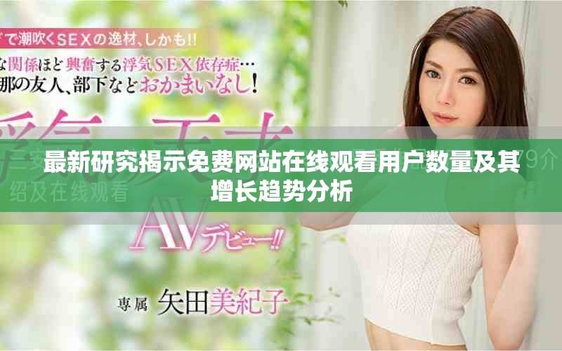 最新研究揭示免費(fèi)網(wǎng)站在線觀看用戶數(shù)量及其增長趨勢分析