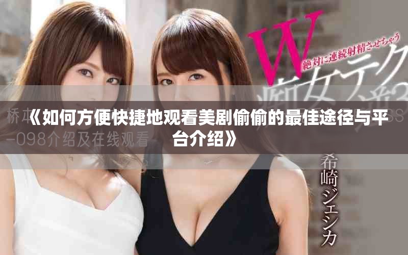 《如何方便快捷地觀看美劇偷偷的最佳途徑與平臺(tái)介紹》