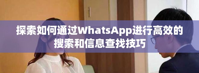 探索如何通過WhatsApp進(jìn)行高效的搜索和信息查找技巧