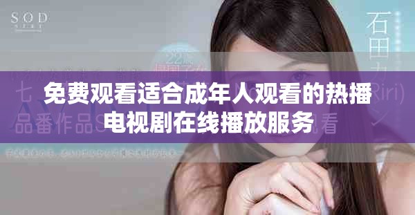 免費(fèi)觀看適合成年人觀看的熱播電視劇在線播放服務(wù)