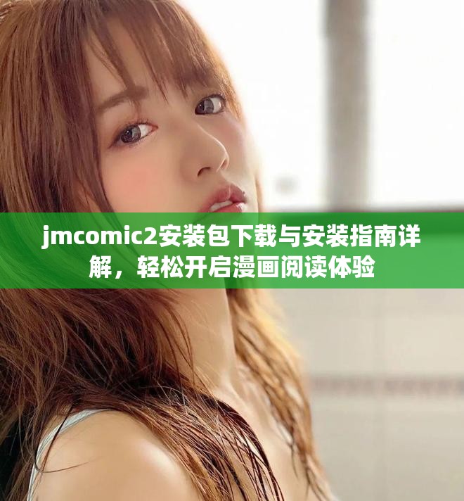 jmcomic2安裝包下載與安裝指南詳解，輕松開(kāi)啟漫畫(huà)閱讀體驗(yàn)