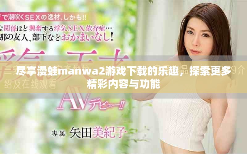盡享漫蛙manwa2游戲下載的樂趣，探索更多精彩內(nèi)容與功能