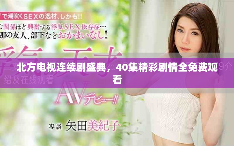 北方電視連續(xù)劇盛典，40集精彩劇情全免費(fèi)觀看